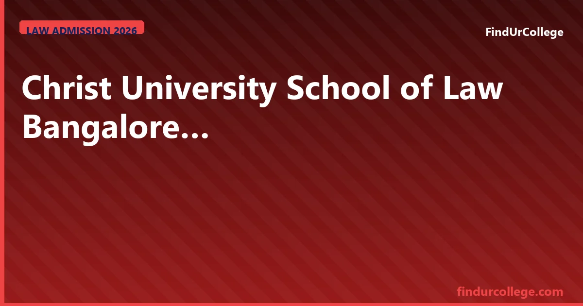 Christ University School of Law Bangalore 2026 CUET, Fees & 